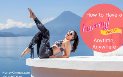 How to Have a Hurray Vacay Anytime, Anywhere
