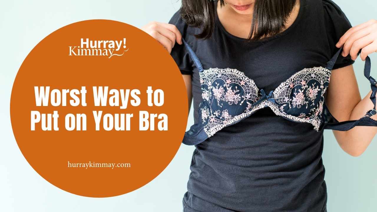 Worst Ways to Put on Your Bra - Hurray Kimmay
