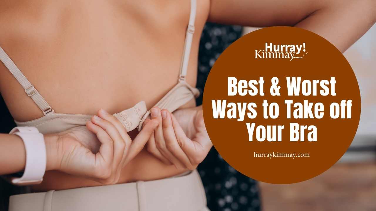 Best & Worst Ways to Take off Your Bra - Hurray Kimmay